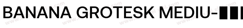 BANANA GROTESK MEDIU字体转换
